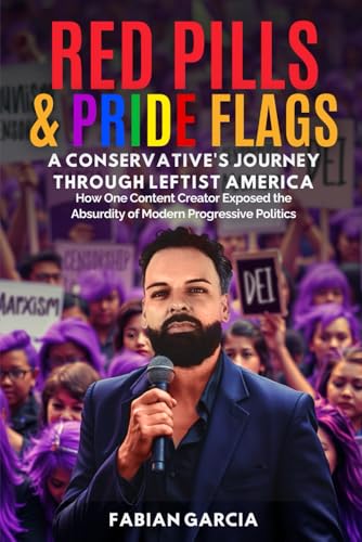 Red Pills & Pride Flags: A Conservative's Journey Through Leftist America, by Fabian Garcia